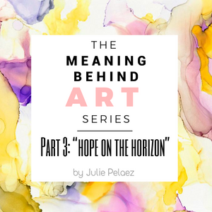 Meaning Behind Art Part 3: "Hope on the Horizon"