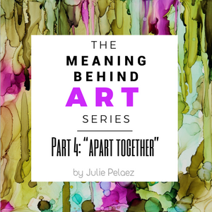 Meaning Behind Art Part 4: "Apart Together"